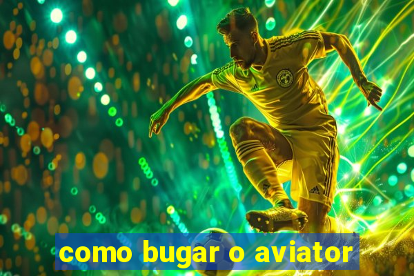 como bugar o aviator